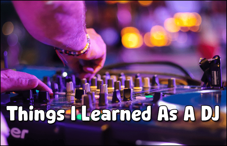 Things I Learned As A DJ