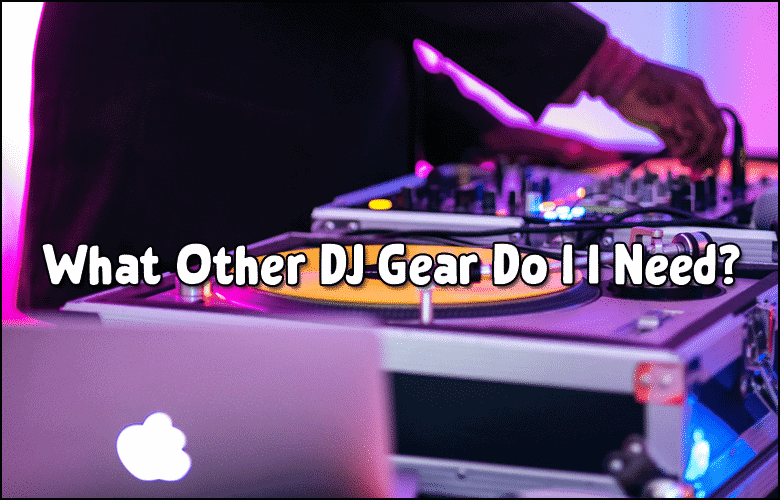 Best DJ Controllers - What other DJ gear do I need 2021