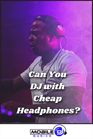 Can You DJ with Cheap Headphones