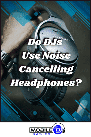 Do DJs Use Noise Cancelling Headphones