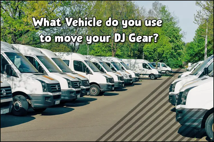what Van do you use to move your dj gear 2021