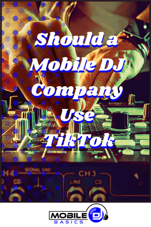 Should a Mobile DJ Company Use TikTok