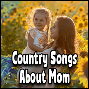 Country songs celebrating the influential bond between mother and child.