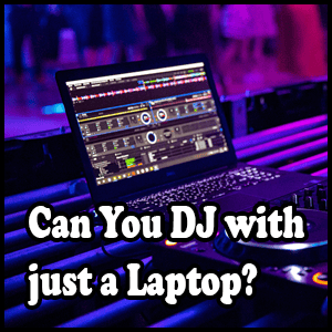 A laptop running DJ software sits on a table, boldly asking, "Can You DJ with just a Laptop?" in striking white letters.