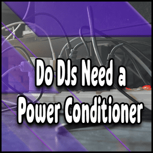 Do DJs need a power conditioner?