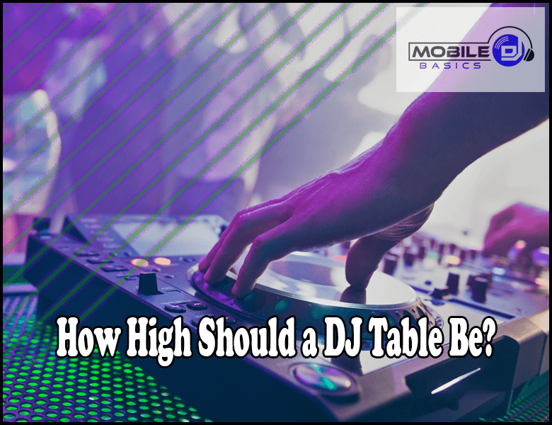 A DJ deftly maneuvers equipment, hand poised on the turntable. The question "How High Should a DJ Table Be?" hovers, inviting curiosity. Meanwhile, "Mobile Basics" discreetly anchors itself in the corner.