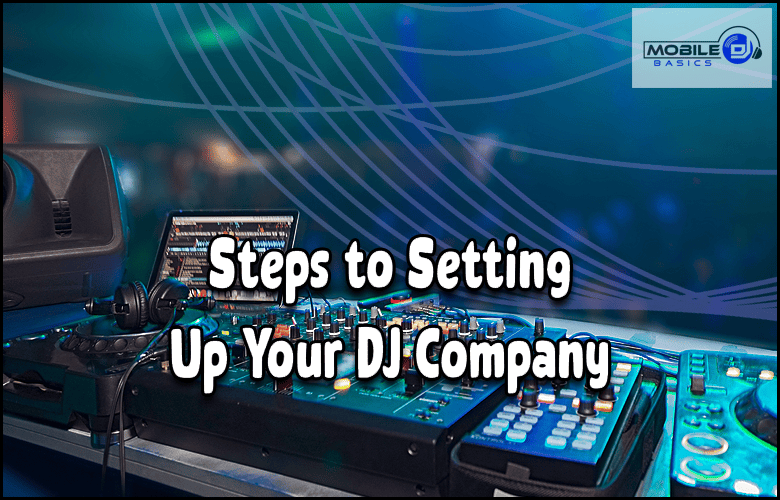 Steps to setting up your DJ company.