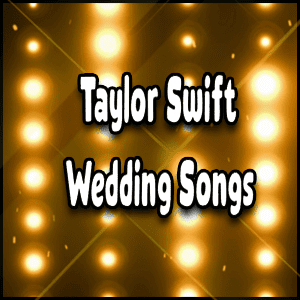 Taylor Swift wedding songs.